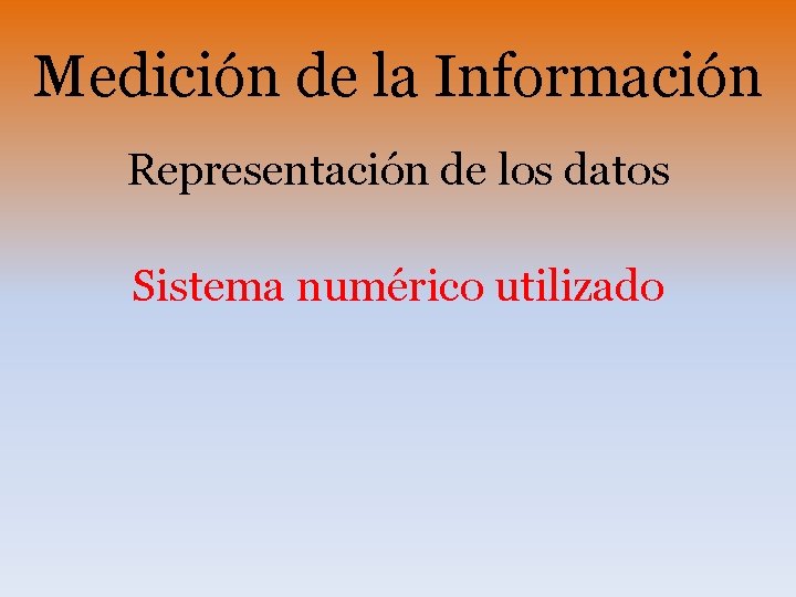 Medición de la Información Representación de los datos Sistema numérico utilizado 