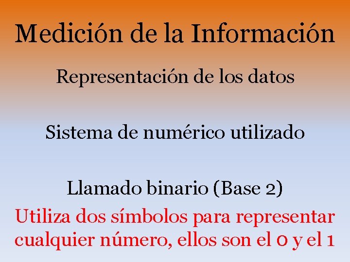 Medición de la Información Representación de los datos Sistema de numérico utilizado Llamado binario