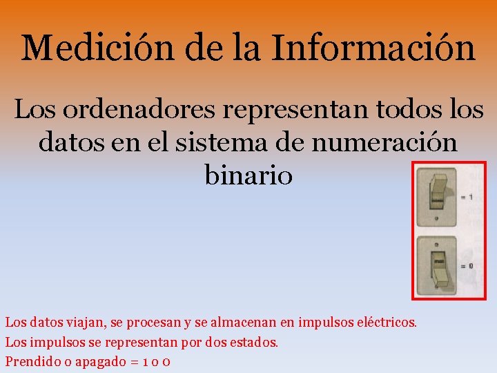 Medición de la Información Los ordenadores representan todos los datos en el sistema de