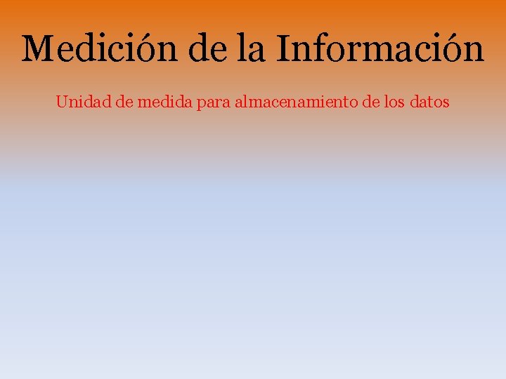 Medición de la Información Unidad de medida para almacenamiento de los datos 