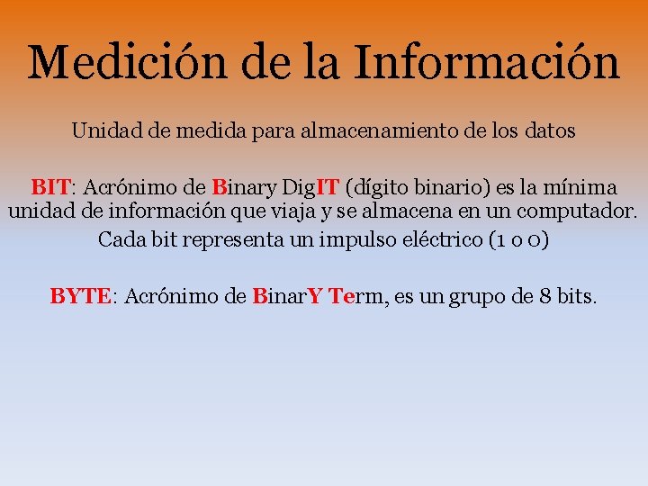 Medición de la Información Unidad de medida para almacenamiento de los datos BIT: Acrónimo