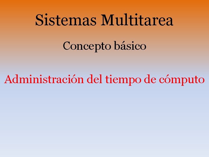 Sistemas Multitarea Concepto básico Administración del tiempo de cómputo 