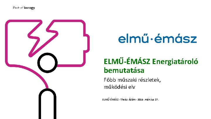 ELMŰ-ÉMÁSZ Energiatároló bemutatása Főbb műszaki részletek, működési elv ELMŰ-ÉMÁSZ · Theisz Ádám · 2019.