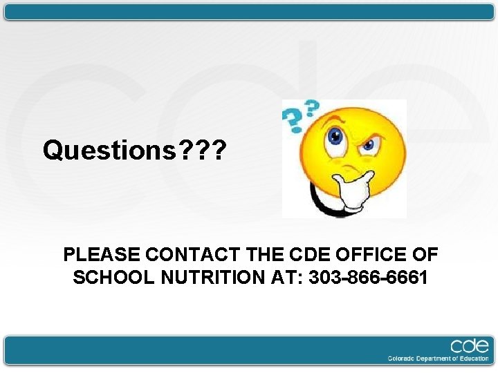 Questions? ? ? PLEASE CONTACT THE CDE OFFICE OF SCHOOL NUTRITION AT: 303 -866