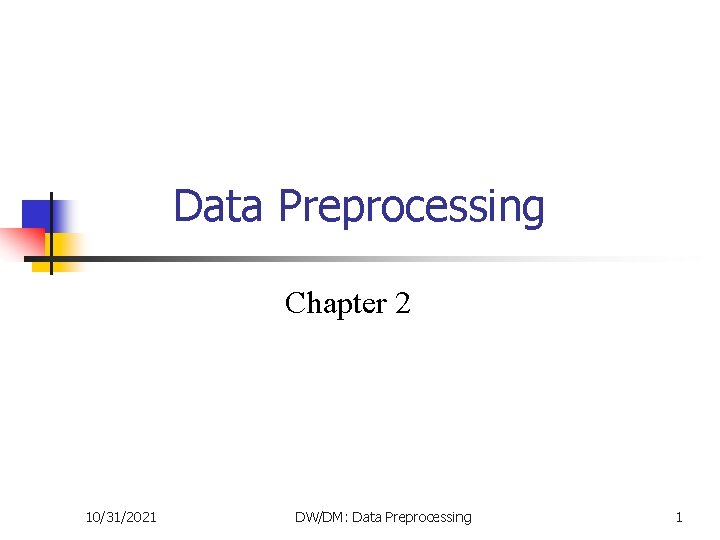 Data Preprocessing Chapter 2 10/31/2021 DW/DM: Data Preprocessing 1 