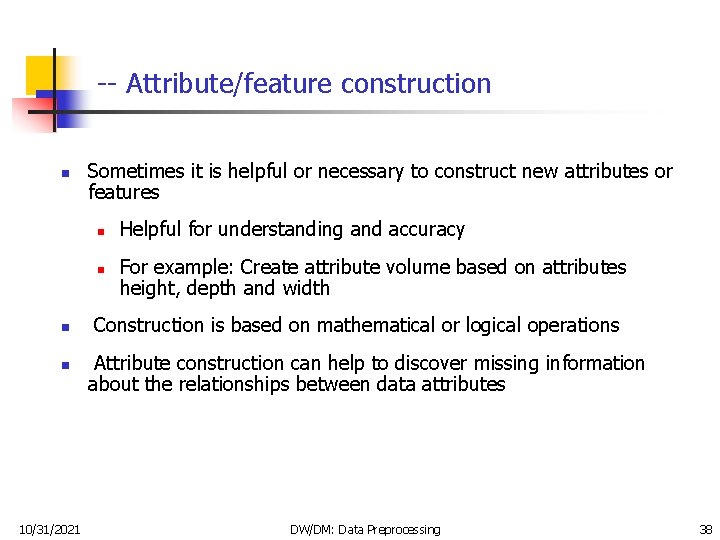 -- Attribute/feature construction n Sometimes it is helpful or necessary to construct new attributes