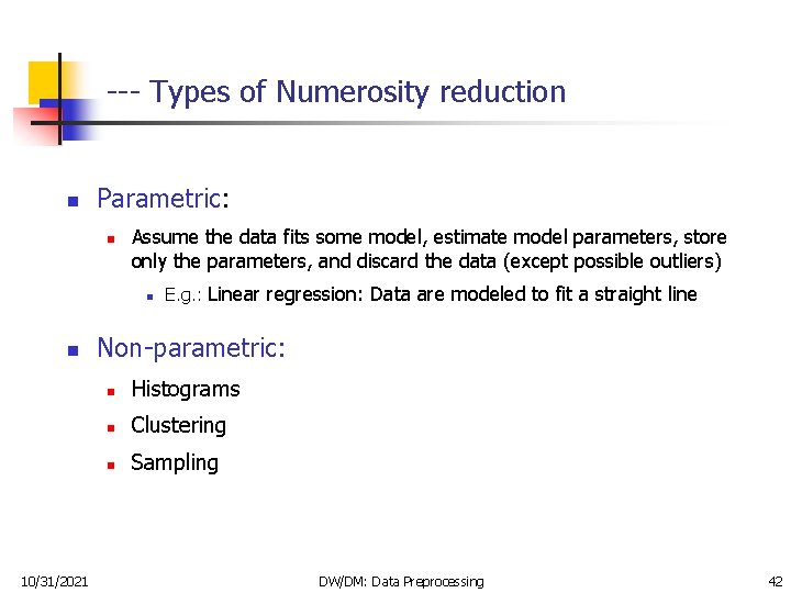 --- Types of Numerosity reduction n Parametric: n Assume the data fits some model,