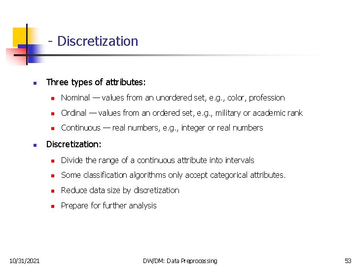 - Discretization n n 10/31/2021 Three types of attributes: n Nominal — values from