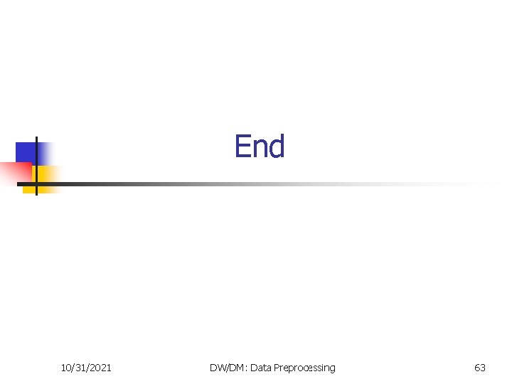 End 10/31/2021 DW/DM: Data Preprocessing 63 