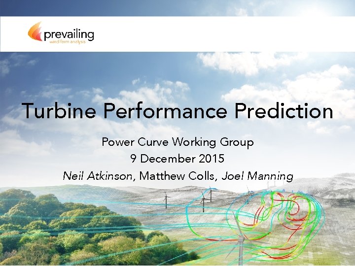 Turbine Performance Prediction Power Curve Working Group 9 December 2015 Neil Atkinson, Matthew Colls,