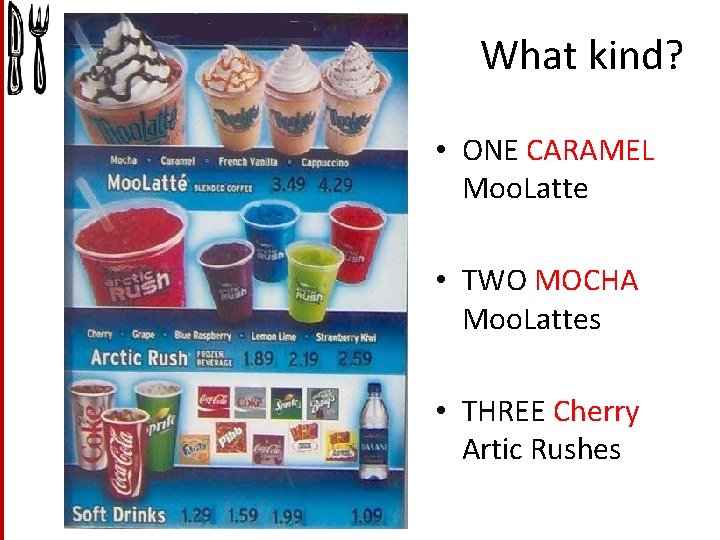 What kind? • ONE CARAMEL Moo. Latte • TWO MOCHA Moo. Lattes • THREE