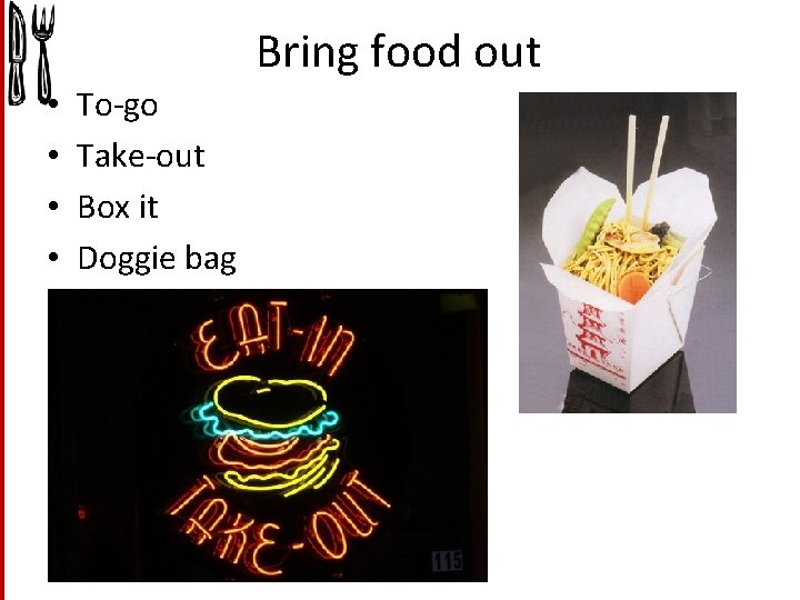 Bring food out • • To-go Take-out Box it Doggie bag 