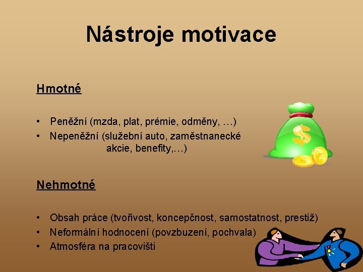 Nástroje motivace Hmotné • Peněžní (mzda, plat, prémie, odměny, …) • Nepeněžní (služební auto,