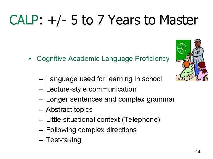 CALP: +/- 5 to 7 Years to Master • Cognitive Academic Language Proficiency –