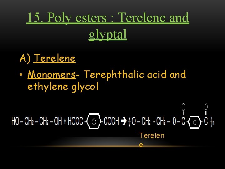 15. Poly esters : Terelene and glyptal A) Terelene • Monomers- Terephthalic acid and