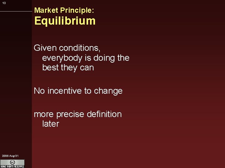 10 Market Principle: Equilibrium Given conditions, everybody is doing the best they can No