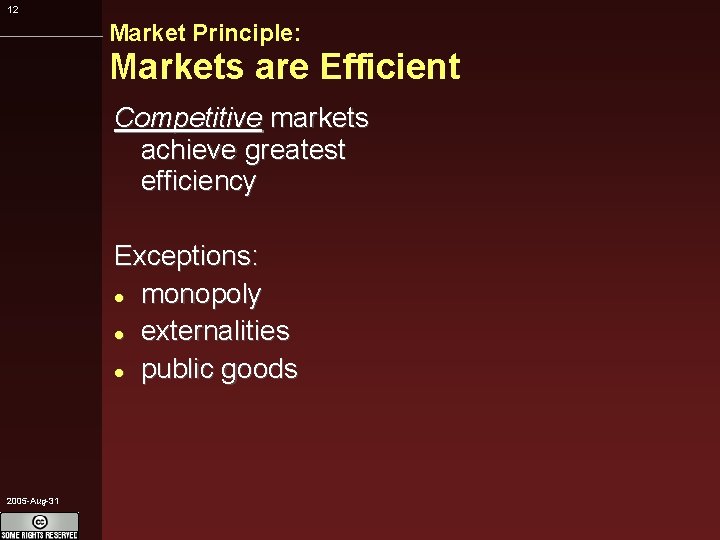 12 Market Principle: Markets are Efficient Competitive markets achieve greatest efficiency Exceptions: monopoly externalities