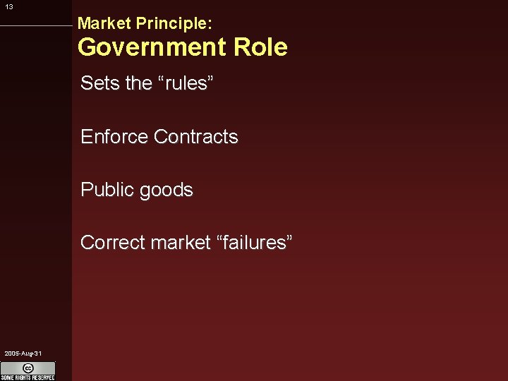 13 Market Principle: Government Role Sets the “rules” Enforce Contracts Public goods Correct market
