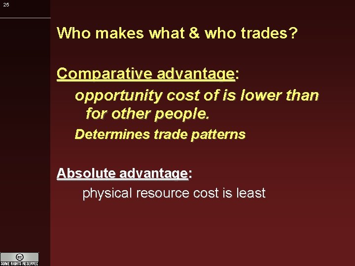 25 Who makes what & who trades? Comparative advantage: opportunity cost of is lower