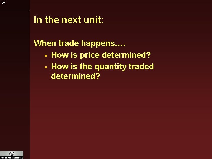 26 In the next unit: When trade happens…. How is price determined? How is