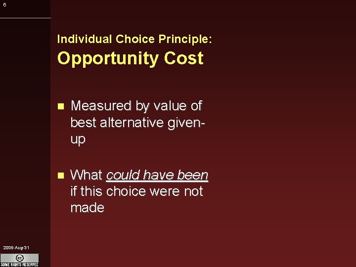 6 Individual Choice Principle: Opportunity Cost 2005 -Aug-31 Measured by value of best alternative