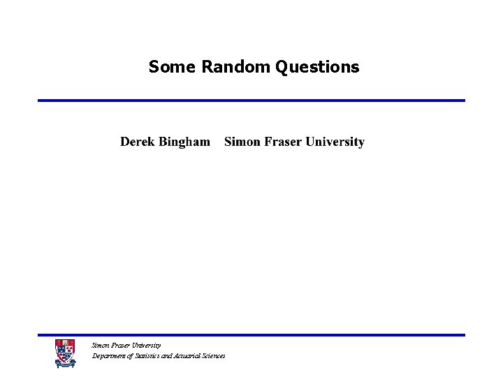 Some Random Questions Simon Fraser University Department of Statistics and Actuarial Sciences 