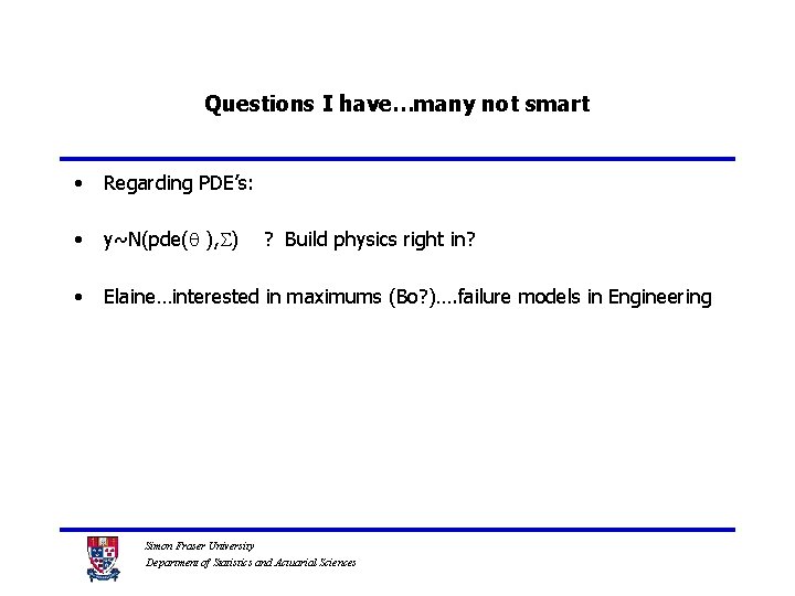 Questions I have…many not smart • Regarding PDE’s: • y~N(pde( ), ) • Elaine…interested