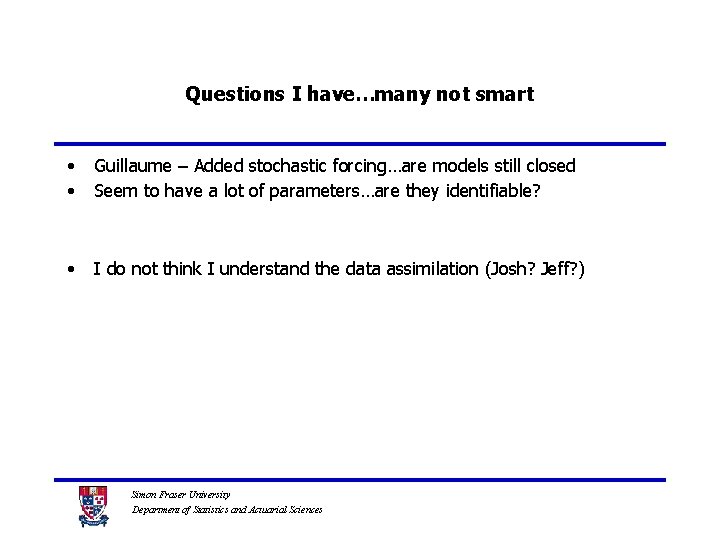 Questions I have…many not smart • • Guillaume – Added stochastic forcing…are models still