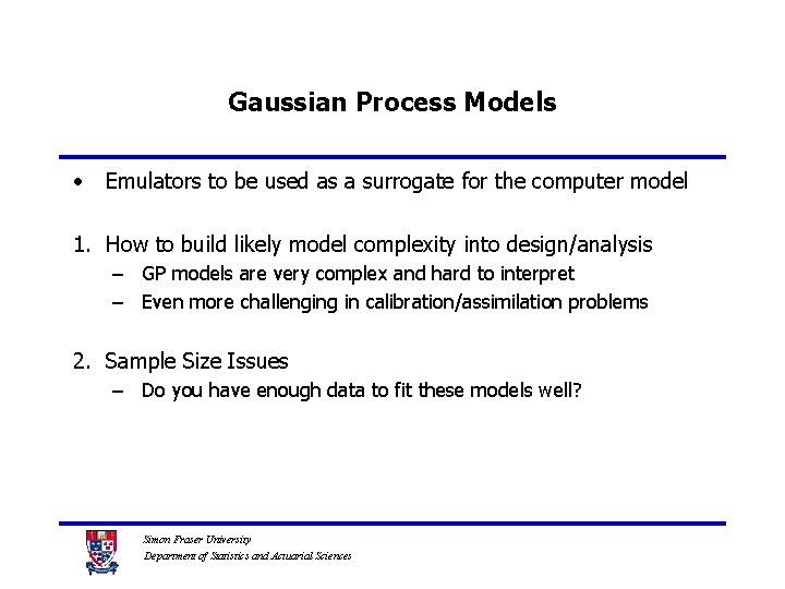 Gaussian Process Models • Emulators to be used as a surrogate for the computer