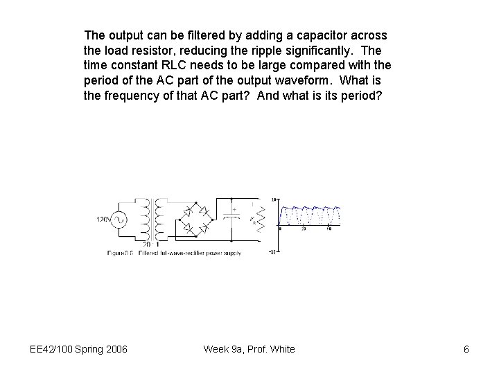 The output can be filtered by adding a capacitor across the load resistor, reducing