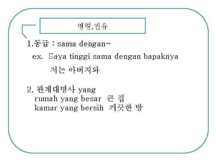 명령, 권유 1. 동급 : sama dengan~ ex. Saya tinggi sama dengan bapaknya 저는