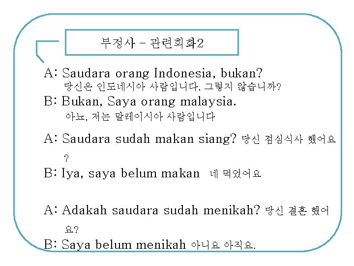 부정사 – 관련회화 2 A: Saudara orang Indonesia, bukan? 당신은 인도네시아 사람입니다, 그렇지 않습니까?