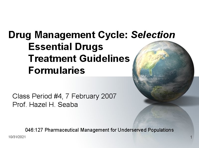 Drug Management Cycle: Selection Essential Drugs Treatment Guidelines Formularies Class Period #4, 7 February