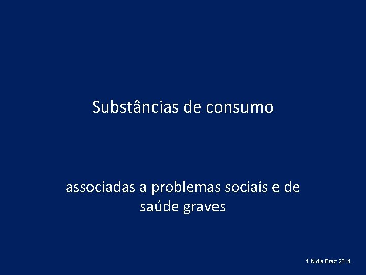 Substâncias de consumo associadas a problemas sociais e de saúde graves 1 Nídia Braz