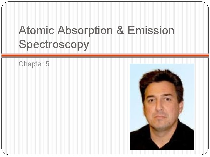 Atomic Absorption & Emission Spectroscopy Chapter 5 