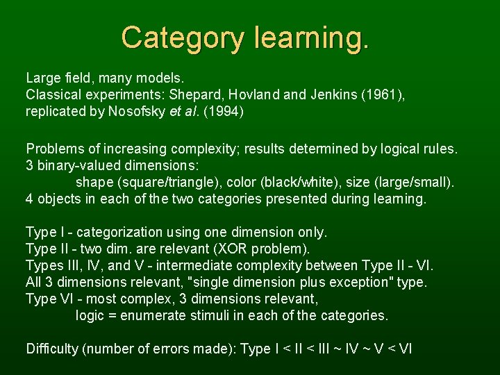 Category learning. Large field, many models. Classical experiments: Shepard, Hovland Jenkins (1961), replicated by