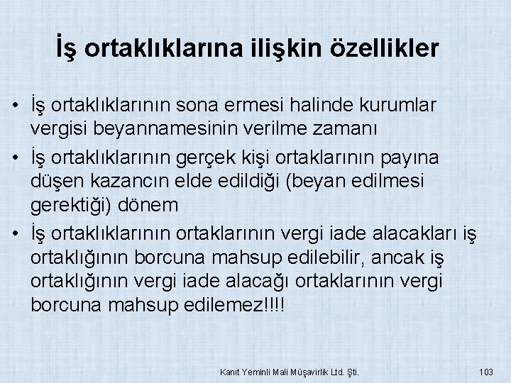 İş ortaklıklarına ilişkin özellikler • İş ortaklıklarının sona ermesi halinde kurumlar vergisi beyannamesinin verilme