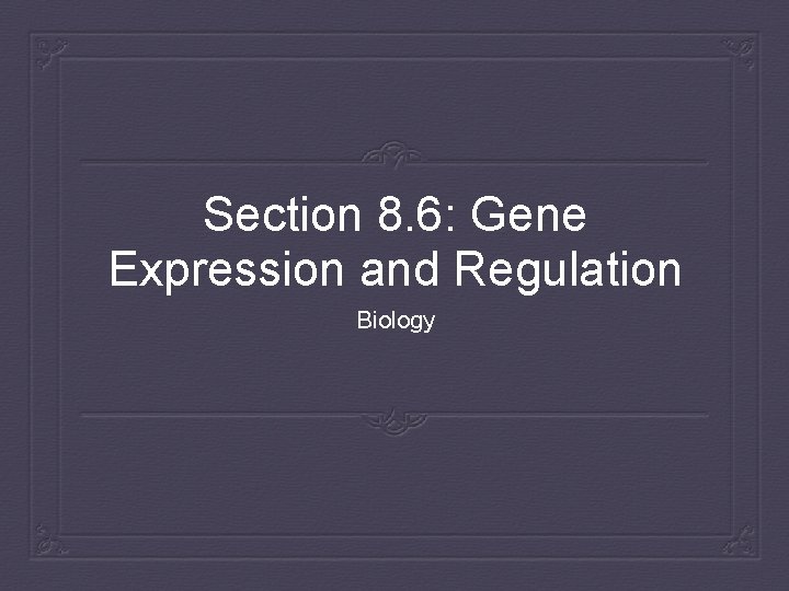 Section 8. 6: Gene Expression and Regulation Biology 