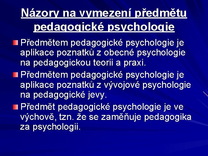 Názory na vymezení předmětu pedagogické psychologie Předmětem pedagogické psychologie je aplikace poznatků z obecné