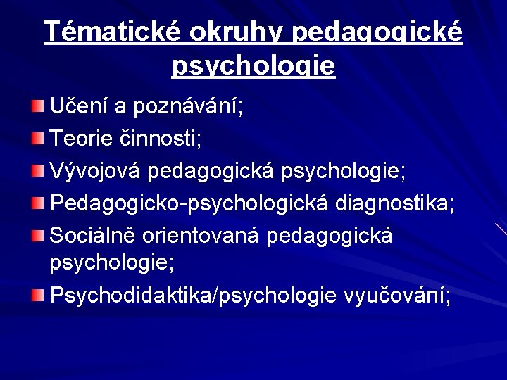 Tématické okruhy pedagogické psychologie Učení a poznávání; Teorie činnosti; Vývojová pedagogická psychologie; Pedagogicko-psychologická diagnostika;