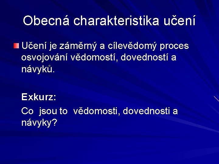 Obecná charakteristika učení Učení je záměrný a cílevědomý proces osvojování vědomostí, dovedností a návyků.