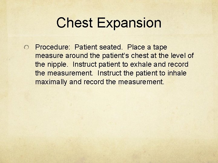 Chest Expansion Procedure: Patient seated. Place a tape measure around the patient’s chest at