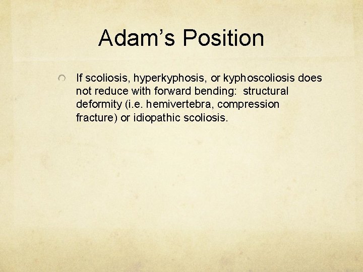 Adam’s Position If scoliosis, hyperkyphosis, or kyphoscoliosis does not reduce with forward bending: structural