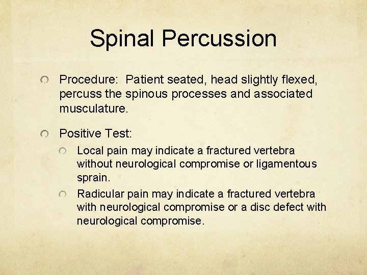 Spinal Percussion Procedure: Patient seated, head slightly flexed, percuss the spinous processes and associated