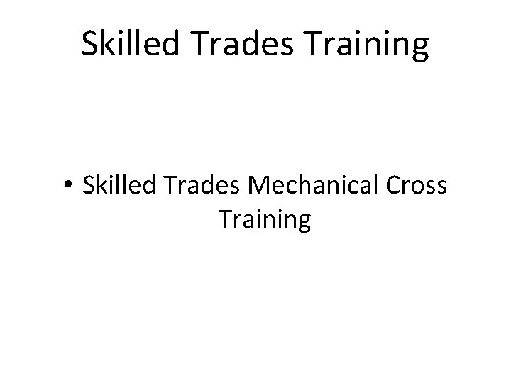 Skilled Trades Training • Skilled Trades Mechanical Cross Training 