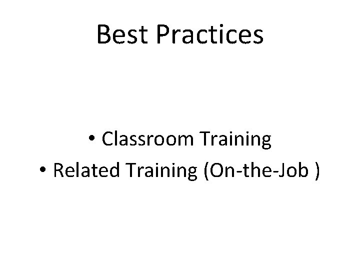 Best Practices • Classroom Training • Related Training (On-the-Job ) 