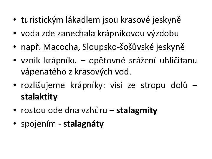 turistickým lákadlem jsou krasové jeskyně voda zde zanechala krápníkovou výzdobu např. Macocha, Sloupsko-šošůvské jeskyně