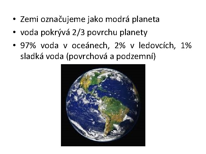 • Zemi označujeme jako modrá planeta • voda pokrývá 2/3 povrchu planety •