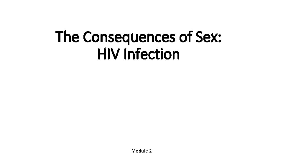 The Consequences of Sex: HIV Infection Module 2 