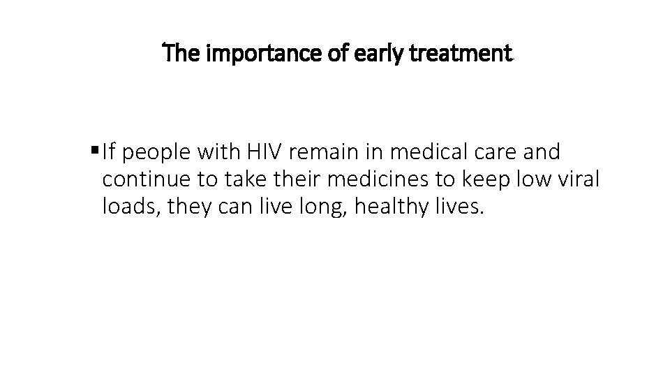 The importance of early treatment § If people with HIV remain in medical care